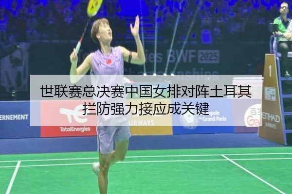 世联赛总决赛中国女排对阵土耳其 拦防强力接应成关键